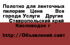 Полотно для ленточных пилорам › Цена ­ 2 - Все города Услуги » Другие   . Ставропольский край,Кисловодск г.